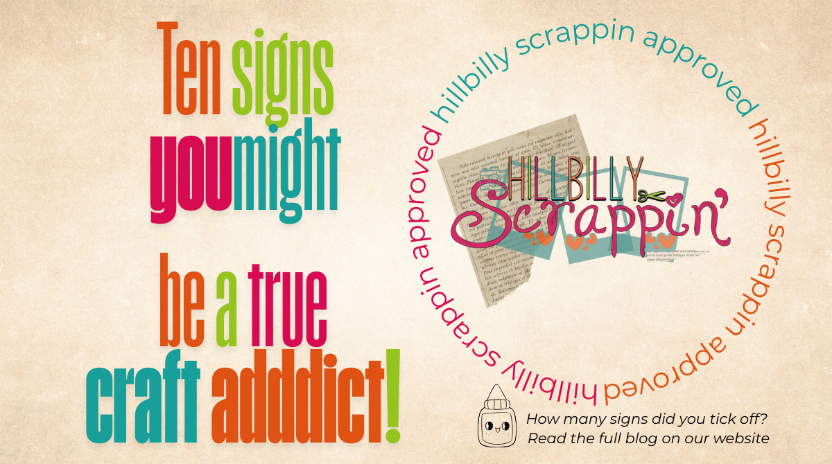 10 Signs You Might Be a True Hillbilly Scrappin’ Craft Addict
